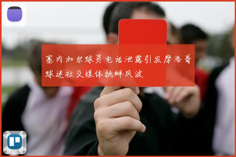 塞内加尔球员电话泄露引发摩洛哥球迷社交媒体挑衅风波