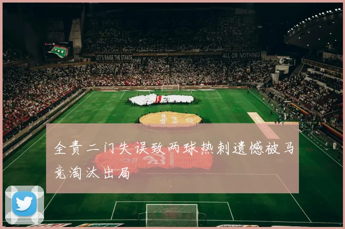 全责二门失误致两球热刺遗憾被马竞淘汰出局